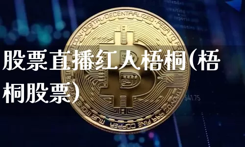 股票直播红人梧桐(梧桐股票)_https://www.huakunhengjia.com_财经资讯_第1张
