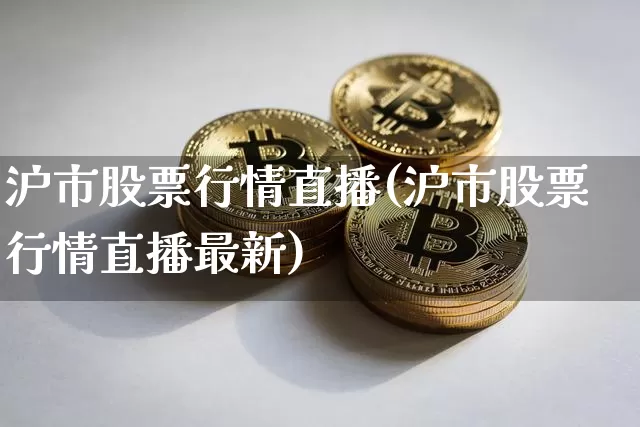 沪市股票行情直播(沪市股票行情直播最新)_https://www.huakunhengjia.com_股票资讯_第1张