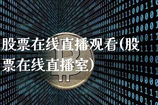 股票在线直播观看(股票在线直播室)_https://www.huakunhengjia.com_财经资讯_第1张