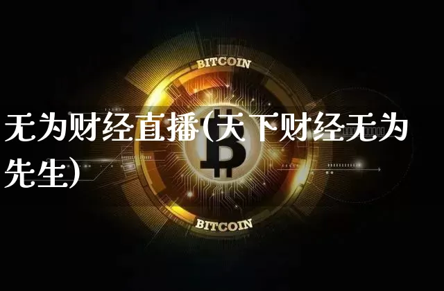无为财经直播(天下财经无为先生)_https://www.huakunhengjia.com_财经资讯_第1张