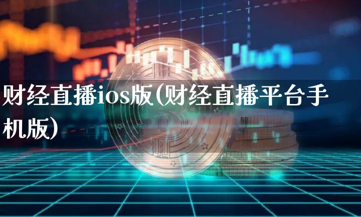 财经直播ios版(财经直播平台手机版)_https://www.huakunhengjia.com_财经资讯_第1张