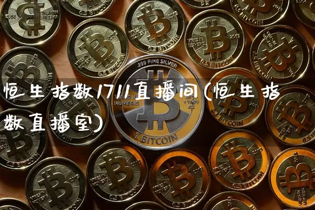 恒生指数1711直播间(恒生指数直播室)_https://www.huakunhengjia.com_金融资讯_第1张