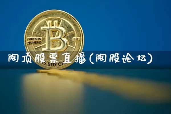 陶顶股票直播(陶股论坛)_https://www.huakunhengjia.com_期货资讯_第1张
