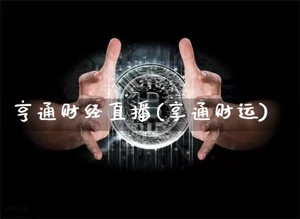 亨通财经直播(享通财运)_https://www.huakunhengjia.com_金融资讯_第1张