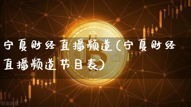 宁夏财经直播频道(宁夏财经直播频道节目表)_https://www.huakunhengjia.com_股票资讯_第1张