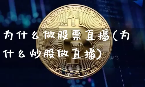 为什么做股票直播(为什么炒股做直播)_https://www.huakunhengjia.com_期货资讯_第1张
