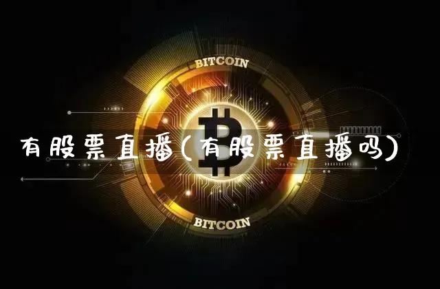有股票直播(有股票直播吗)_https://www.huakunhengjia.com_金融资讯_第1张