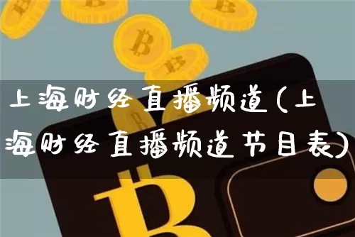 上海财经直播频道(上海财经直播频道节目表)_https://www.huakunhengjia.com_金融资讯_第1张
