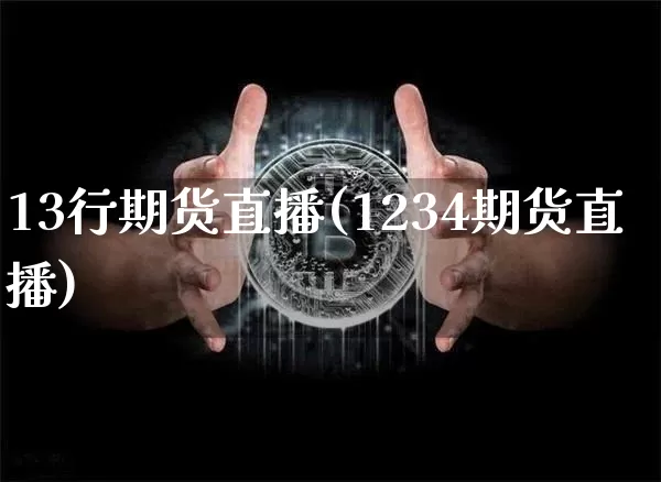 13行期货直播(1234期货直播)_https://www.huakunhengjia.com_期货资讯_第1张