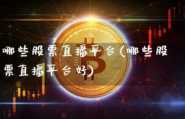 哪些股票直播平台(哪些股票直播平台好)_https://www.huakunhengjia.com_金融资讯_第1张
