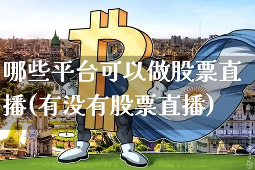 哪些平台可以做股票直播(有没有股票直播)_https://www.huakunhengjia.com_股票资讯_第1张