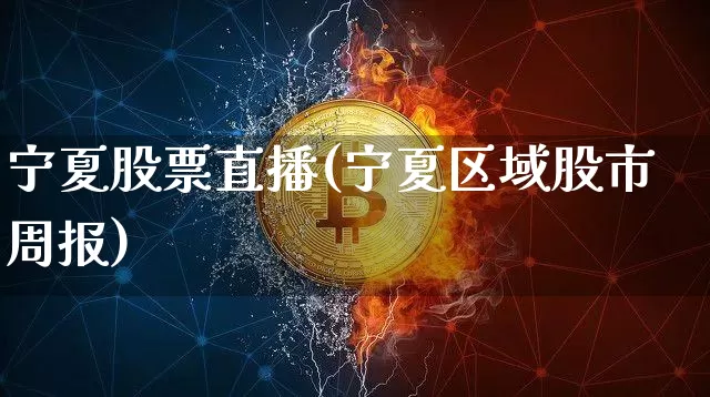 宁夏股票直播(宁夏区域股市周报)_https://www.huakunhengjia.com_金融资讯_第1张