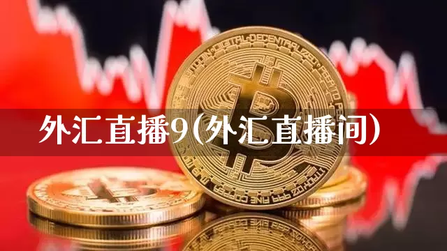 外汇直播9(外汇直播间)_https://www.huakunhengjia.com_财经资讯_第1张