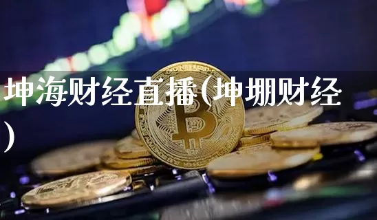 坤海财经直播(坤堋财经)_https://www.huakunhengjia.com_股票资讯_第1张