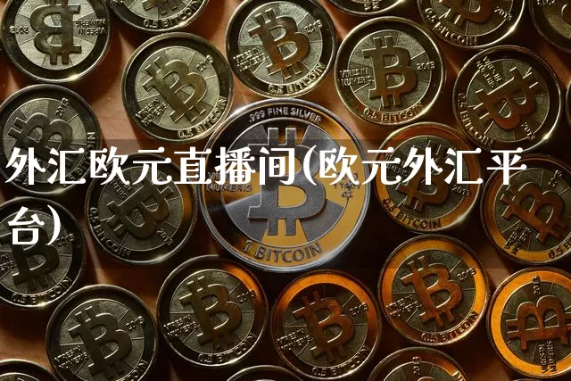 外汇欧元直播间(欧元外汇平台)_https://www.huakunhengjia.com_股票资讯_第1张