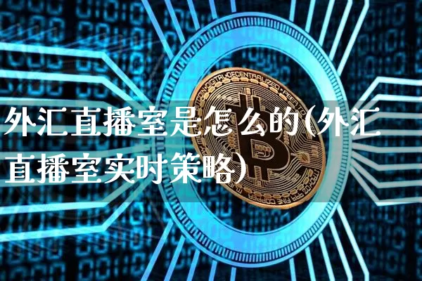 外汇直播室是怎么的(外汇直播室实时策略)_https://www.huakunhengjia.com_金融资讯_第1张