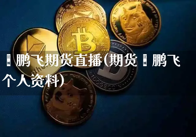 翟鹏飞期货直播(期货翟鹏飞个人资料)_https://www.huakunhengjia.com_股票资讯_第1张