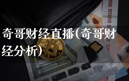 奇哥财经直播(奇哥财经分析)_https://www.huakunhengjia.com_金融资讯_第1张