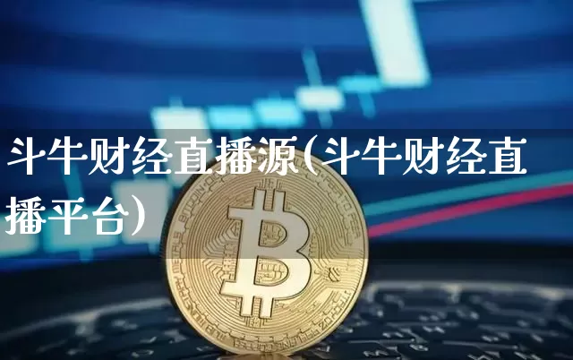 斗牛财经直播源(斗牛财经直播平台)_https://www.huakunhengjia.com_股票资讯_第1张