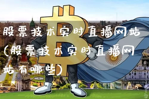 股票技术实时直播网站(股票技术实时直播网站有哪些)_https://www.huakunhengjia.com_股票资讯_第1张