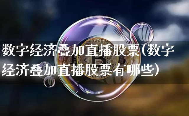 数字经济叠加直播股票(数字经济叠加直播股票有哪些)_https://www.huakunhengjia.com_金融资讯_第1张