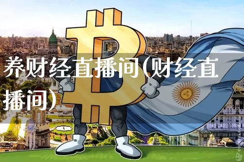 养财经直播间(财经直播间)_https://www.huakunhengjia.com_财经资讯_第1张