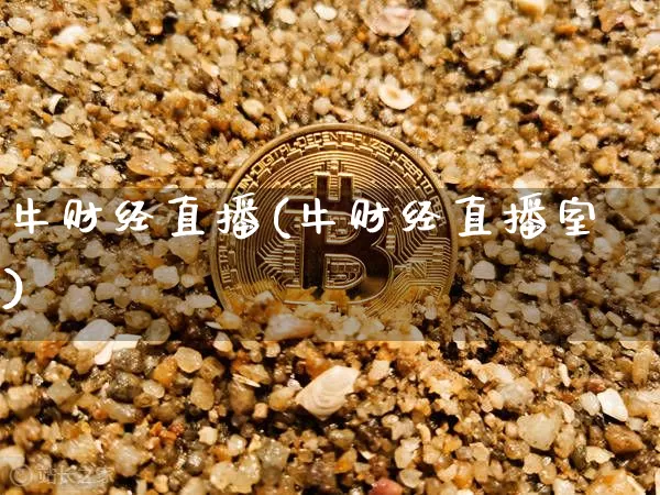 牛财经直播(牛财经直播室)_https://www.huakunhengjia.com_期货资讯_第1张