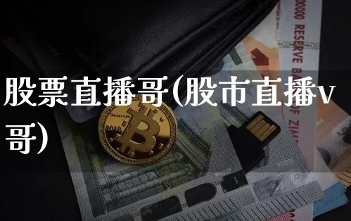 股票直播哥(股市直播v哥)_https://www.huakunhengjia.com_期货资讯_第1张