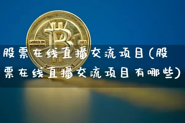 股票在线直播交流项目(股票在线直播交流项目有哪些)_https://www.huakunhengjia.com_财经资讯_第1张