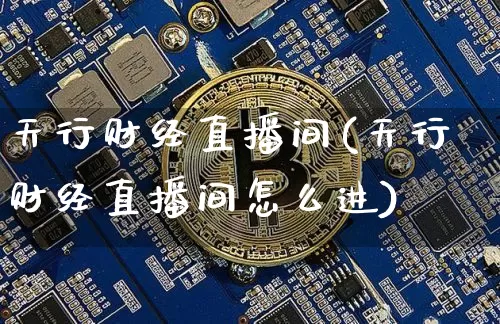 天行财经直播间(天行财经直播间怎么进)_https://www.huakunhengjia.com_金融资讯_第1张