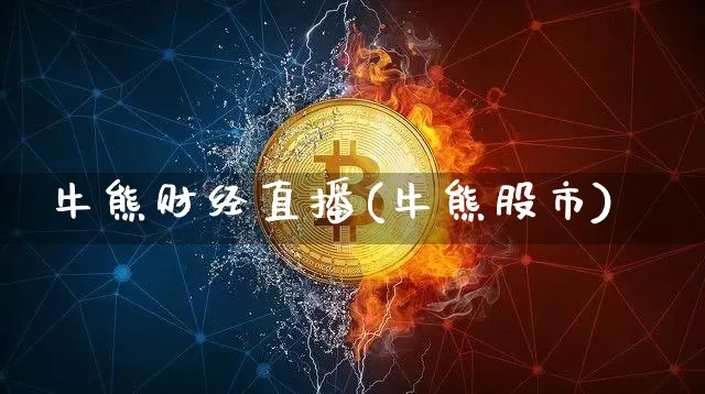 牛熊财经直播(牛熊股市)_https://www.huakunhengjia.com_期货资讯_第1张