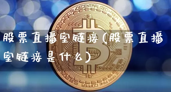 股票直播室链接(股票直播室链接是什么)_https://www.huakunhengjia.com_期货资讯_第1张