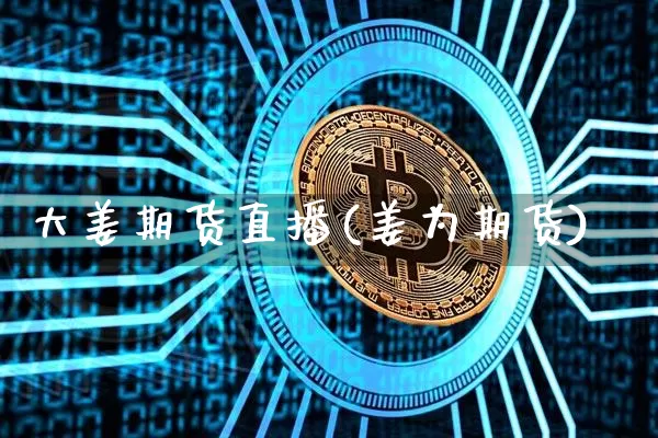 大姜期货直播(姜为期货)_https://www.huakunhengjia.com_股票资讯_第1张