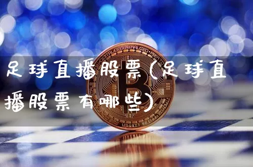 足球直播股票(足球直播股票有哪些)_https://www.huakunhengjia.com_财经资讯_第1张