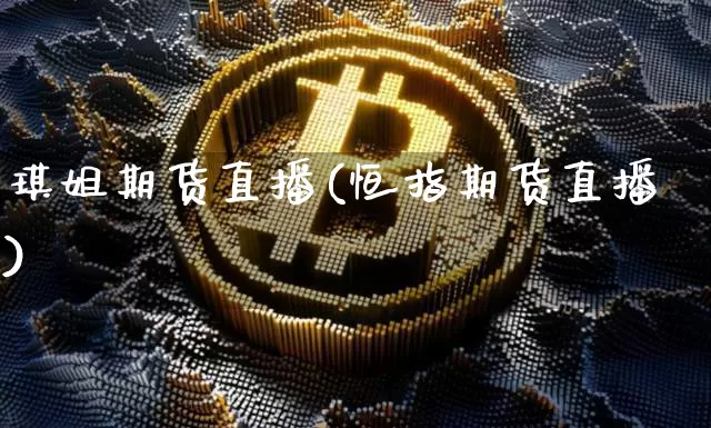 琪姐期货直播(恒指期货直播)_https://www.huakunhengjia.com_期货资讯_第1张