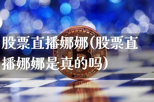 股票直播娜娜(股票直播娜娜是真的吗)_https://www.huakunhengjia.com_股票资讯_第1张