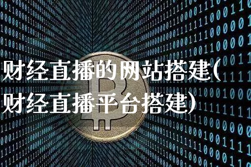 财经直播的网站搭建(财经直播平台搭建)_https://www.huakunhengjia.com_财经资讯_第1张
