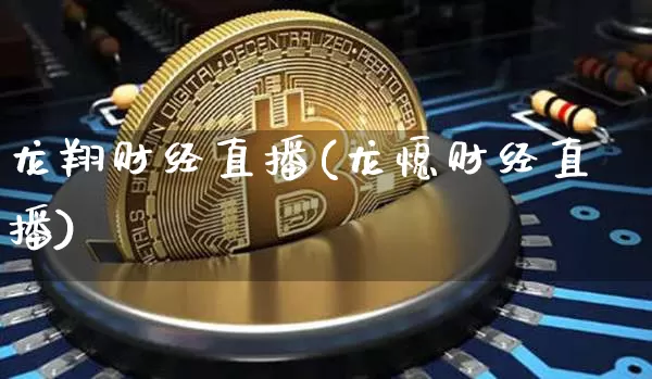 龙翔财经直播(龙熄财经直播)_https://www.huakunhengjia.com_金融资讯_第1张
