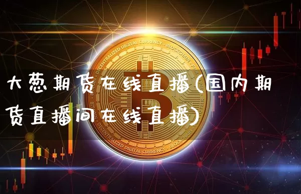 大葱期货在线直播(国内期货直播间在线直播)_https://www.huakunhengjia.com_期货资讯_第1张