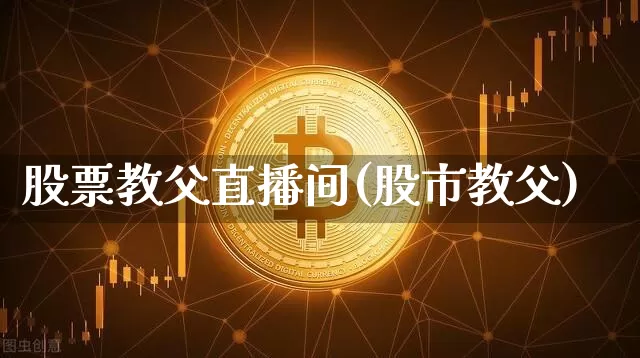 股票教父直播间(股市教父)_https://www.huakunhengjia.com_期货资讯_第1张
