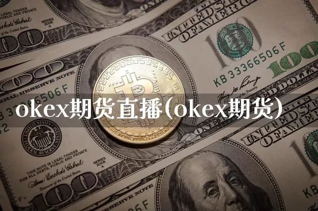 okex期货直播(okex期货)_https://www.huakunhengjia.com_金融资讯_第1张