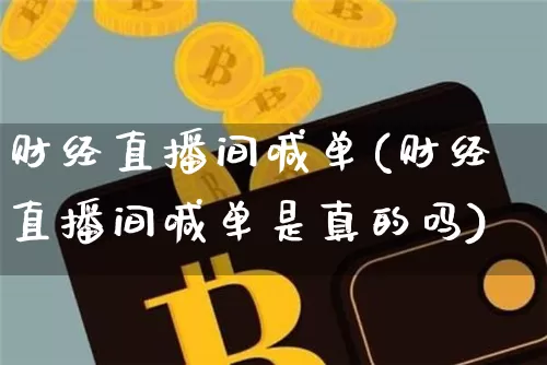 财经直播间喊单(财经直播间喊单是真的吗)_https://www.huakunhengjia.com_期货资讯_第1张