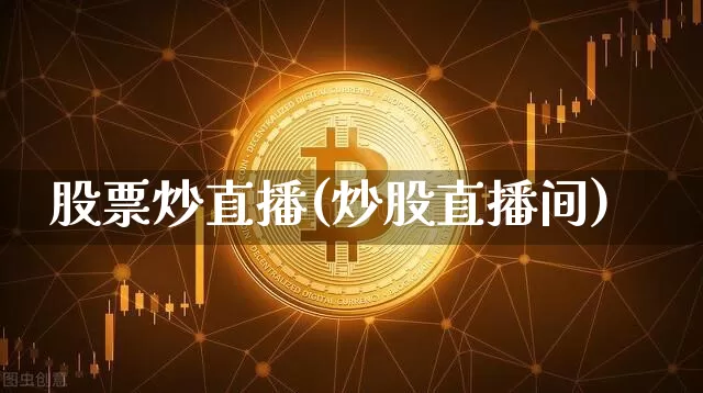 股票炒直播(炒股直播间)_https://www.huakunhengjia.com_股票资讯_第1张