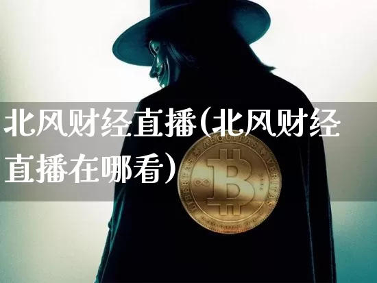 北风财经直播(北风财经直播在哪看)_https://www.huakunhengjia.com_股票资讯_第1张