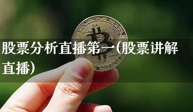 股票分析直播第一(股票讲解直播)_https://www.huakunhengjia.com_金融资讯_第1张