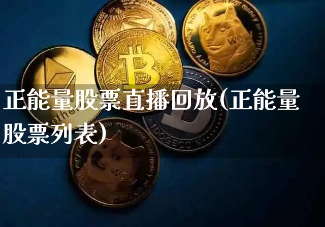 正能量股票直播回放(正能量股票列表)_https://www.huakunhengjia.com_金融资讯_第1张