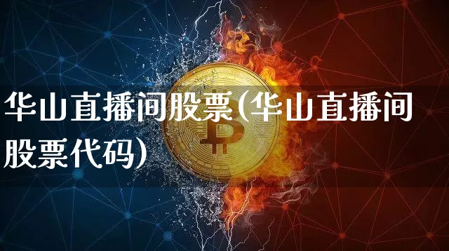 华山直播间股票(华山直播间股票代码)_https://www.huakunhengjia.com_期货资讯_第1张
