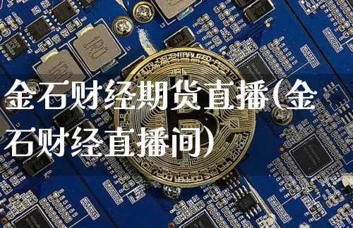 金石财经期货直播(金石财经直播间)_https://www.huakunhengjia.com_期货资讯_第1张