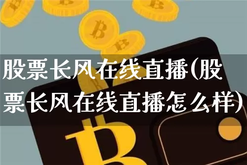 股票长风在线直播(股票长风在线直播怎么样)_https://www.huakunhengjia.com_股票资讯_第1张