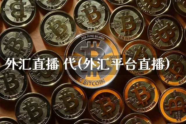 外汇直播 代(外汇平台直播)_https://www.huakunhengjia.com_财经资讯_第1张